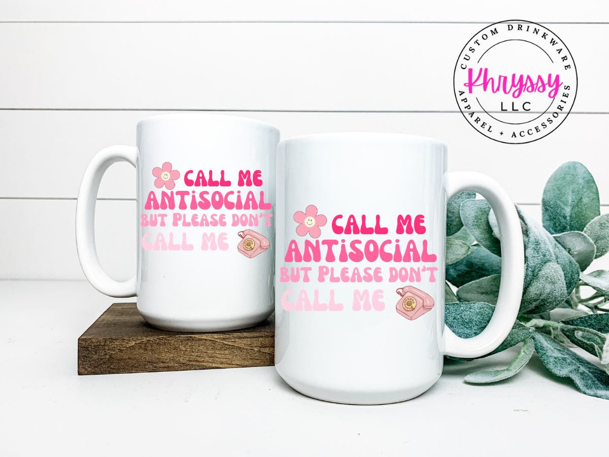 Call Me Antisocial, But Please Don't Call Me 15oz Coffee Mug