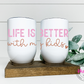 Personalized Life is Better with My Kids 12oz Wine Tumbler